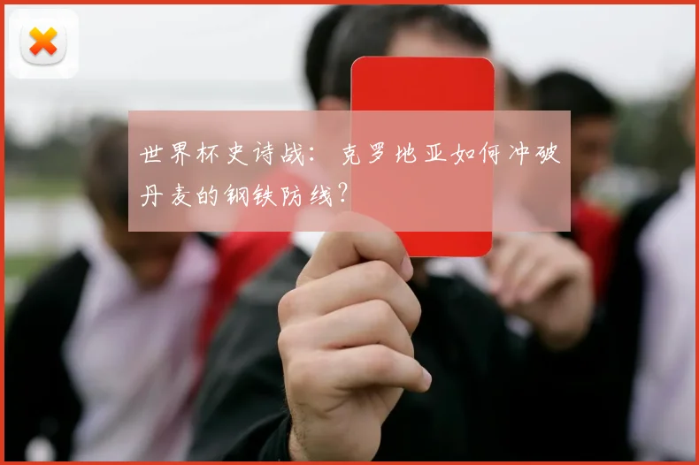 世界杯史诗战：克罗地亚如何冲破丹麦的钢铁防线？