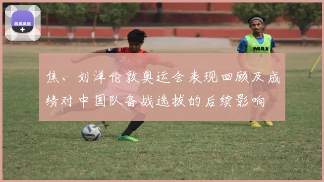 焦、刘洋伦敦奥运会表现回顾及成绩对中国队备战选拔的后续影响