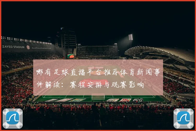 哪有足球直播平台推荐体育新闻事件解读：赛程安排与观赛影响