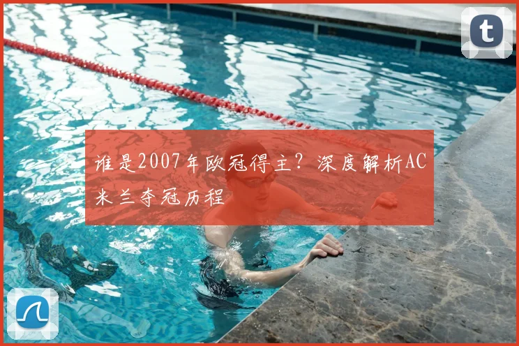 谁是2007年欧冠得主？深度解析AC米兰夺冠历程
