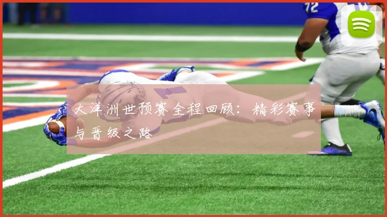 大洋洲世预赛全程回顾:精彩赛事与晋级之路