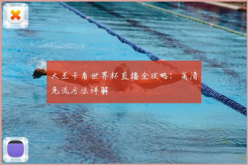 大王卡看世界杯直播全攻略:高清免流方法详解